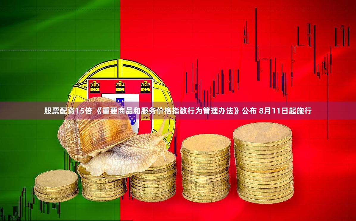 股票配资15倍 《重要商品和服务价格指数行为管理办法》公布 8月11日起施行