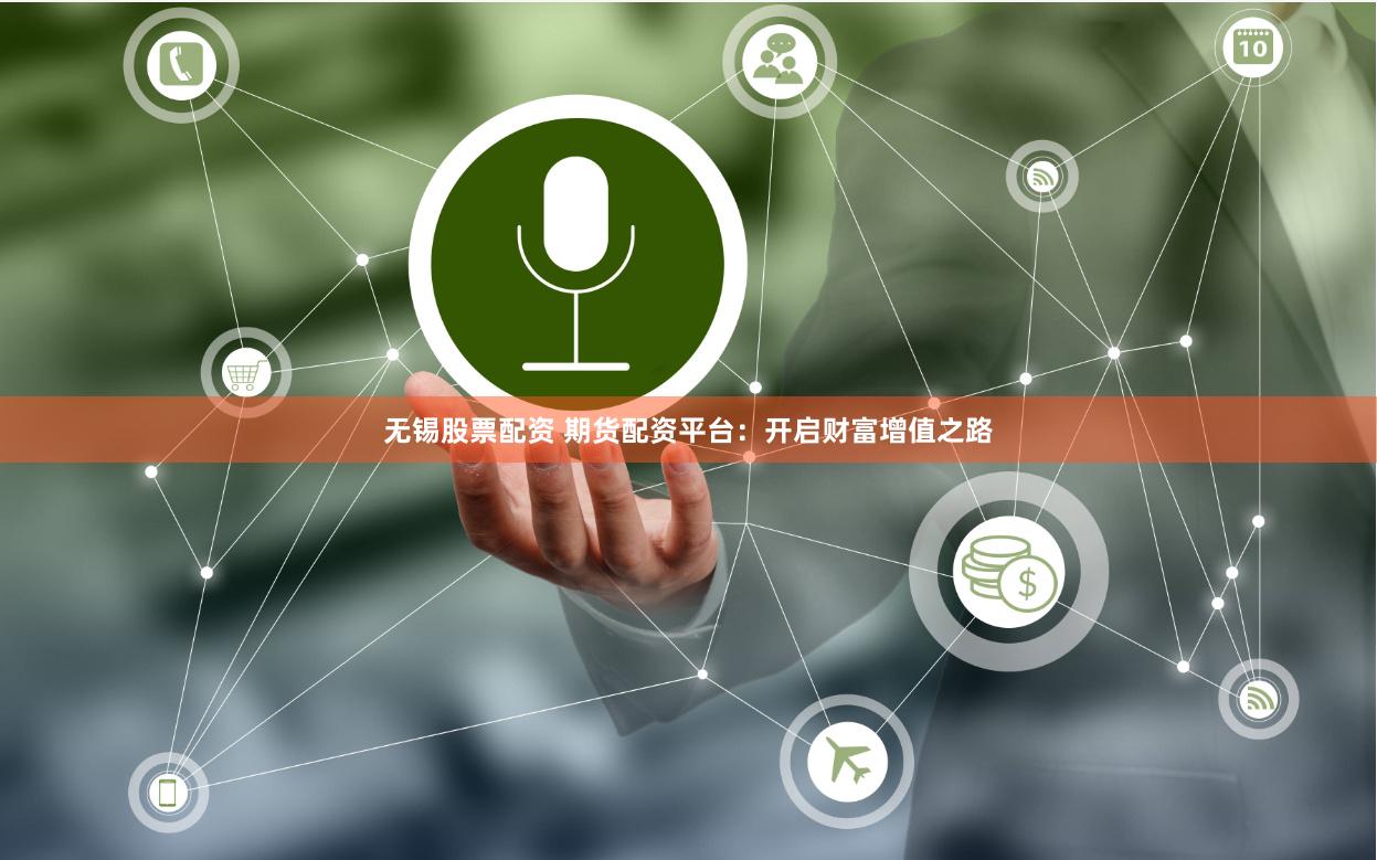 无锡股票配资 期货配资平台：开启财富增值之路
